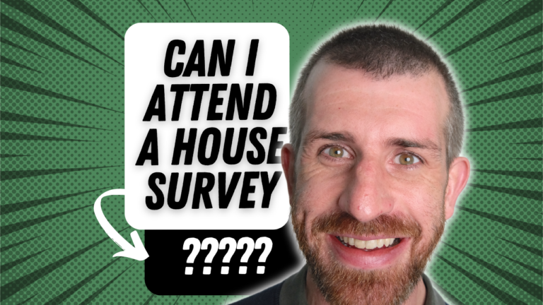 Can I attend a house survey?