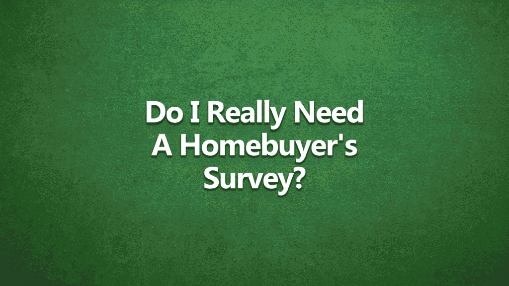 Green textured background with bold white text in the centre that reads: “Do I Really Need A Homebuyer’s Survey?”