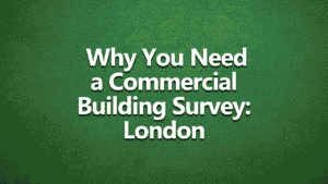 Text on green textured background reads: ‘Why You Need a Commercial Building Survey: london’ in bold white font, centred.
