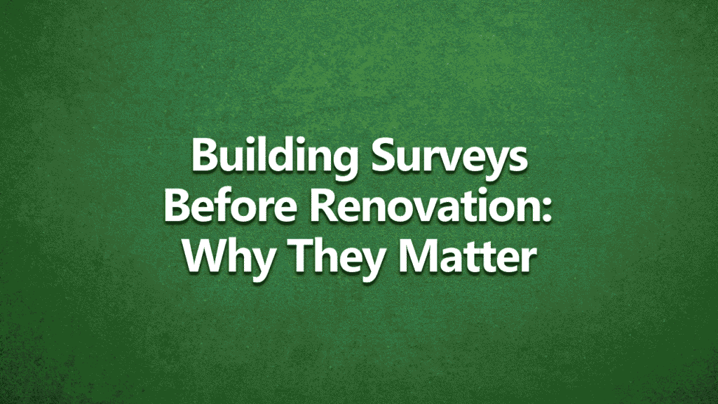 Green background with white bold text reading 'Building Surveys Before Renovation: Why They Matter'