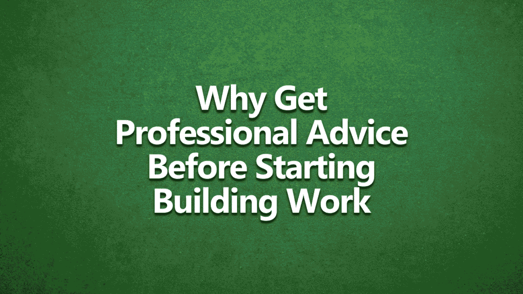 Why get professional advice before starting building work. Bold white writing on dark green textured background.