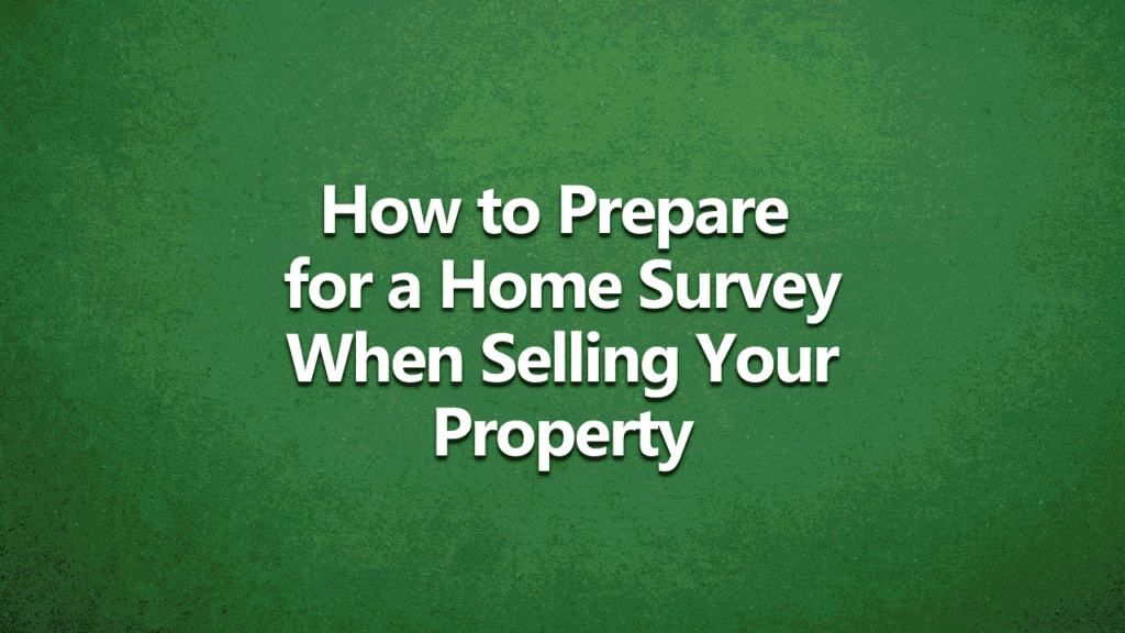 How to prepare for a home survey when selling your property - white text on a dark green background.