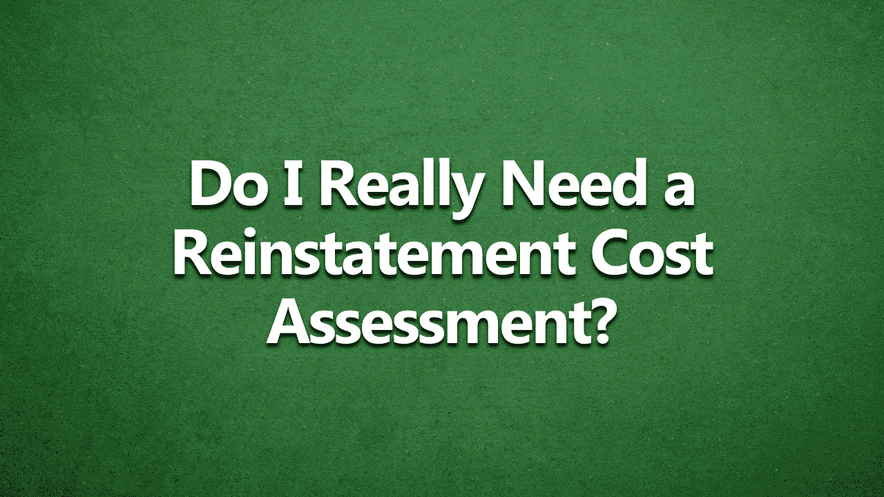 Do I Really Need a Reinstatement Cost Assessment?