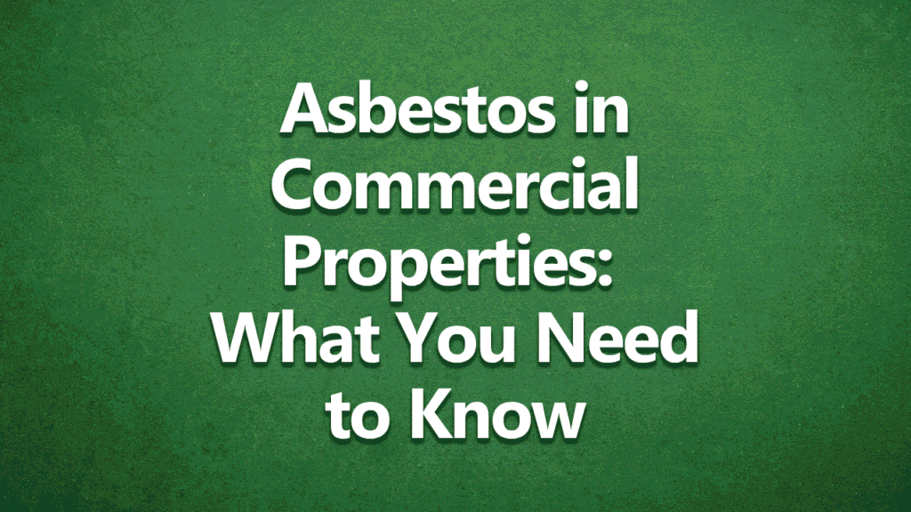 white text on green background that says: Asbestos in Commercial Properties: What You Need to Know