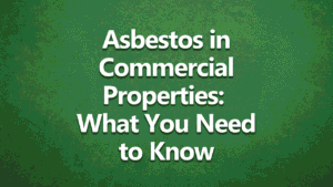 white text on green background that says: Asbestos in Commercial Properties: What You Need to Know