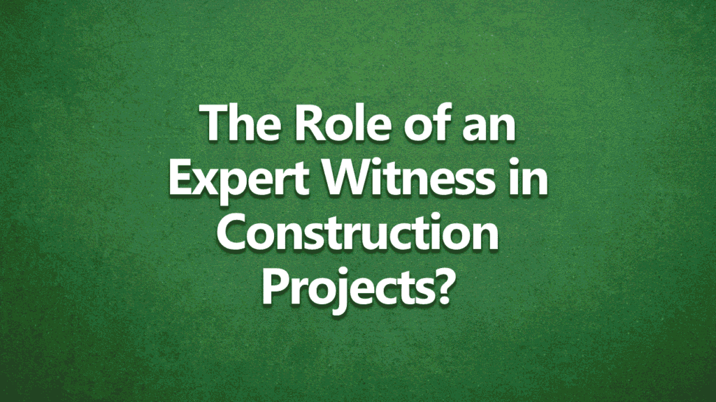 white text on green background that says The Role of an Expert Witness in Construction Projects?