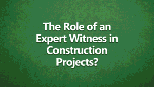 white text on green background that says The Role of an Expert Witness in Construction Projects?