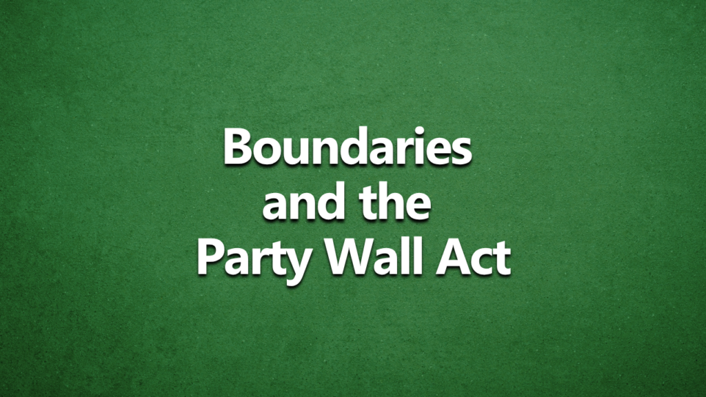 Boundaries and the Party Wall Act. White text on a dark green background.