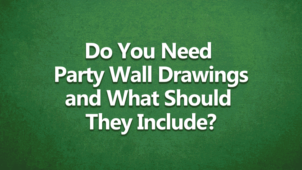 Do You Need Party Wall Drawings and What Should They Include - White text on dark green background.